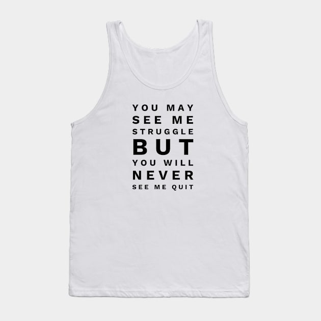 You May See Me Struggle But You Will Never See Me Quit - Motivational Words Tank Top by Textee Store